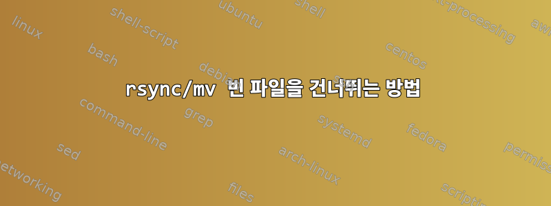 rsync/mv 빈 파일을 건너뛰는 방법