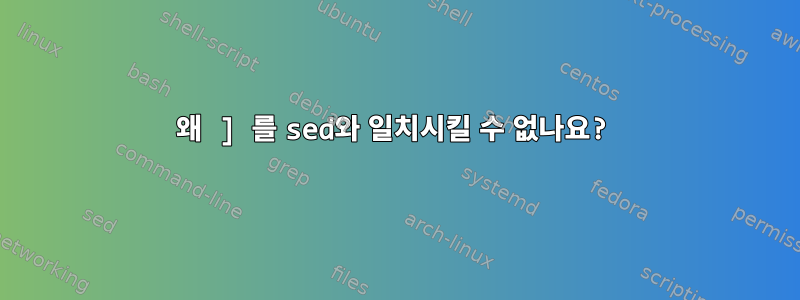 왜 ] 를 sed와 일치시킬 수 없나요?