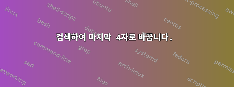 검색하여 마지막 4자로 바꿉니다.