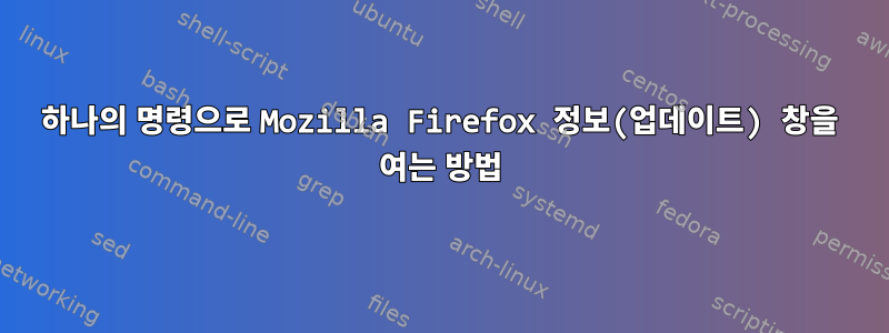 하나의 명령으로 Mozilla Firefox 정보(업데이트) 창을 여는 방법