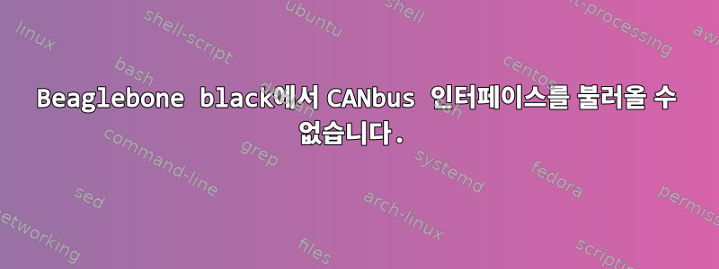 Beaglebone black에서 CANbus 인터페이스를 불러올 수 없습니다.