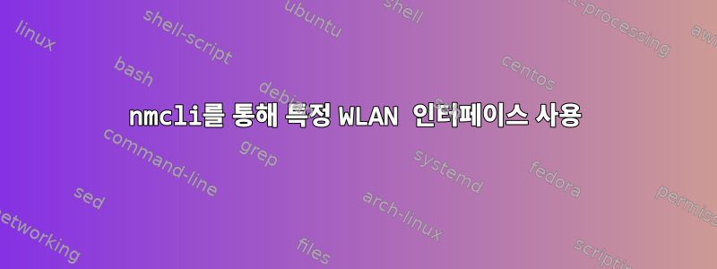 nmcli를 통해 특정 WLAN 인터페이스 사용