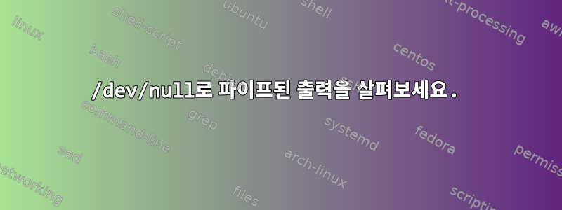 /dev/null로 파이프된 출력을 살펴보세요.