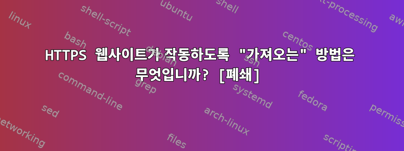 HTTPS 웹사이트가 작동하도록 "가져오는" 방법은 무엇입니까? [폐쇄]