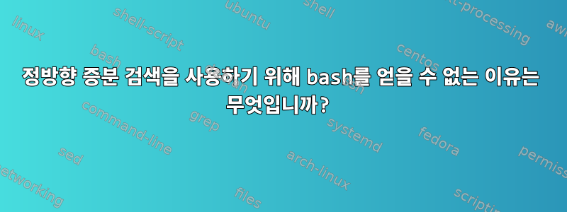 정방향 증분 검색을 사용하기 위해 bash를 얻을 수 없는 이유는 무엇입니까?