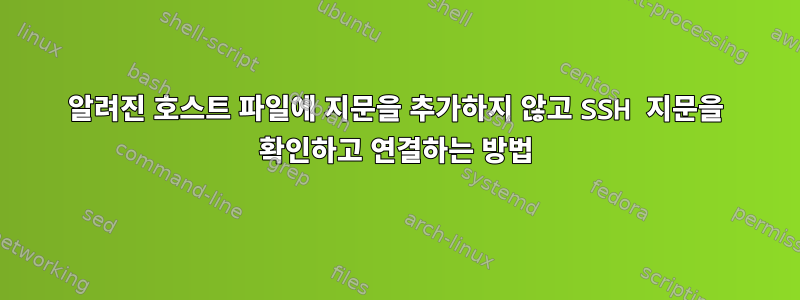 알려진 호스트 파일에 지문을 추가하지 않고 SSH 지문을 확인하고 연결하는 방법