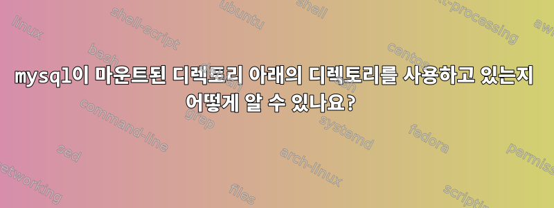 mysql이 마운트된 디렉토리 아래의 디렉토리를 사용하고 있는지 어떻게 알 수 있나요?