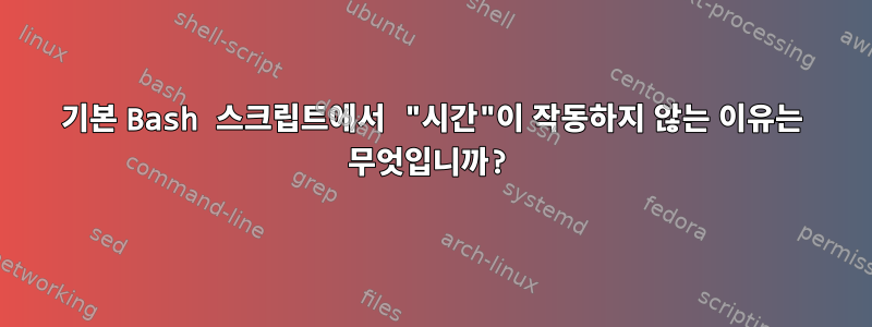 기본 Bash 스크립트에서 "시간"이 작동하지 않는 이유는 무엇입니까?