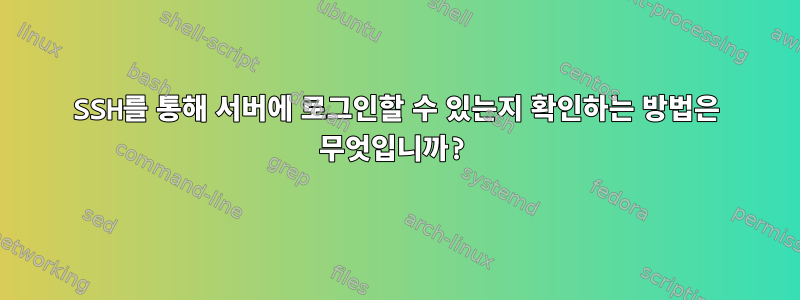 SSH를 통해 서버에 로그인할 수 있는지 확인하는 방법은 무엇입니까?