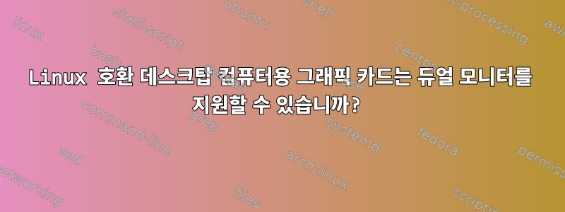 Linux 호환 데스크탑 컴퓨터용 그래픽 카드는 듀얼 모니터를 지원할 수 있습니까?