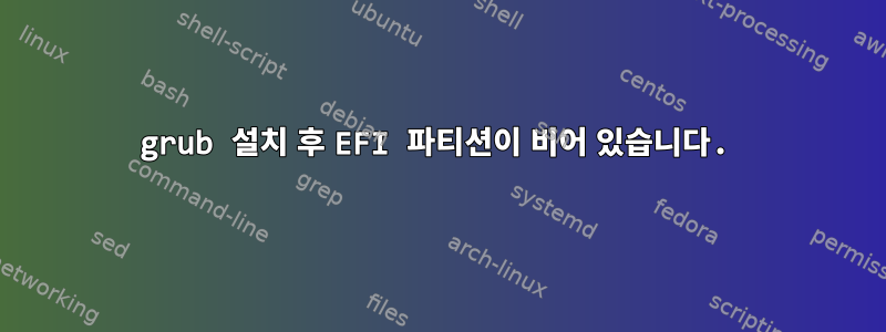 grub 설치 후 EFI 파티션이 비어 있습니다.