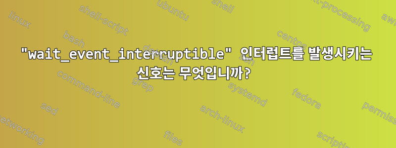 "wait_event_interruptible" 인터럽트를 발생시키는 신호는 무엇입니까?