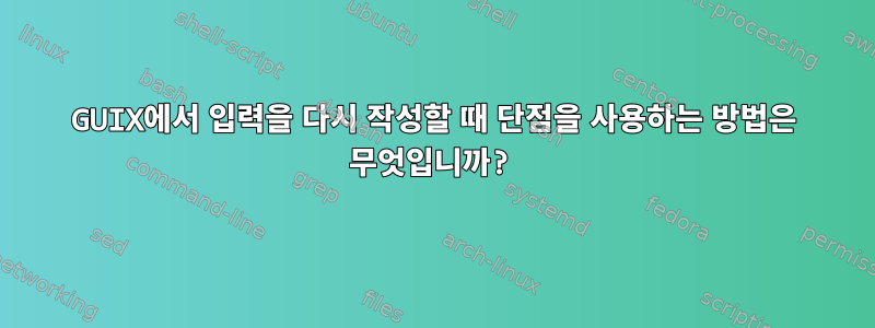 GUIX에서 입력을 다시 작성할 때 단점을 사용하는 방법은 무엇입니까?