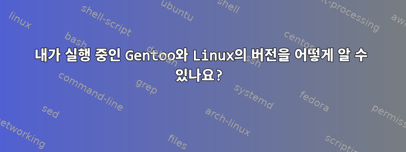 내가 실행 중인 Gentoo와 Linux의 버전을 어떻게 알 수 있나요?