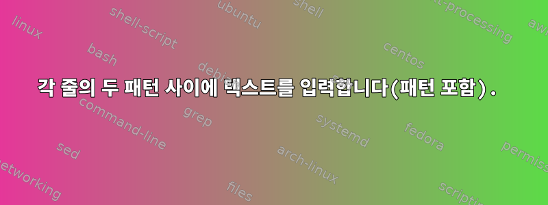 각 줄의 두 패턴 사이에 텍스트를 입력합니다(패턴 포함).