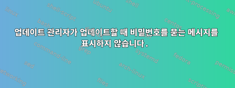 업데이트 관리자가 업데이트할 때 비밀번호를 묻는 메시지를 표시하지 않습니다.