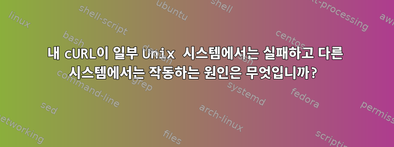 내 cURL이 일부 Unix 시스템에서는 실패하고 다른 시스템에서는 작동하는 원인은 무엇입니까?