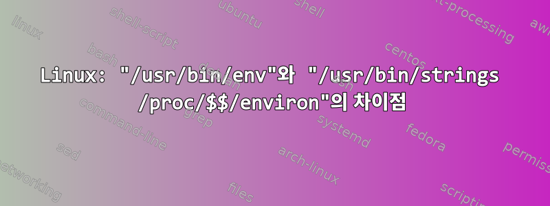 Linux: "/usr/bin/env"와 "/usr/bin/strings /proc/$$/environ"의 차이점