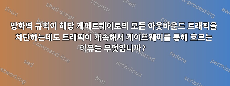 방화벽 규칙이 해당 게이트웨이로의 모든 아웃바운드 트래픽을 차단하는데도 트래픽이 계속해서 게이트웨이를 통해 흐르는 이유는 무엇입니까?