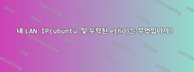 내 LAN IP(ubuntu 및 누락된 eth0)는 무엇입니까?