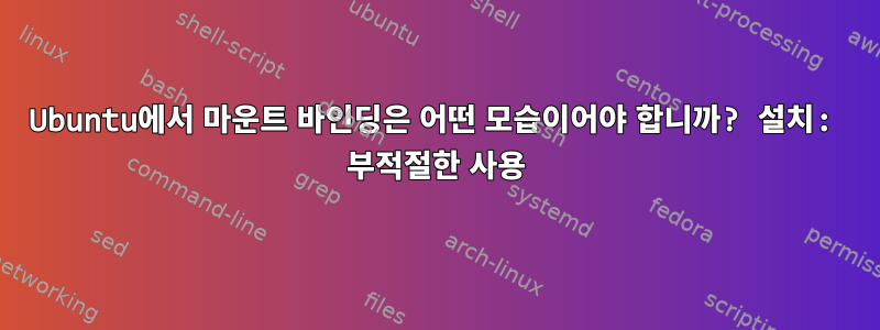 Ubuntu에서 마운트 바인딩은 어떤 모습이어야 합니까? 설치: 부적절한 사용