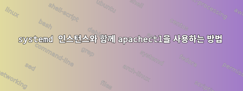 systemd 인스턴스와 함께 apachectl을 사용하는 방법