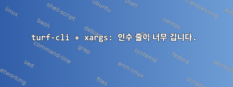 turf-cli + xargs: 인수 줄이 너무 깁니다.