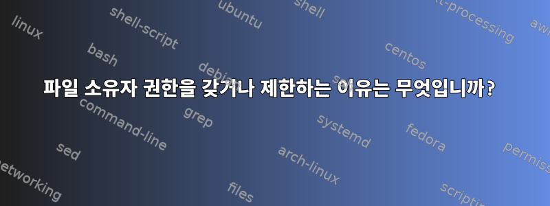 파일 소유자 권한을 갖거나 제한하는 이유는 무엇입니까?