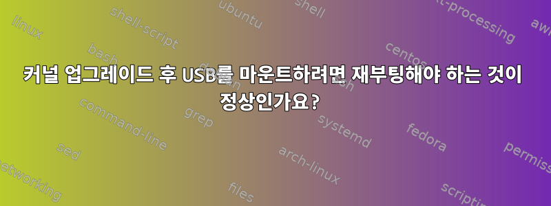 커널 업그레이드 후 USB를 마운트하려면 재부팅해야 하는 것이 정상인가요?