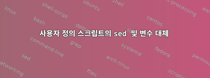 사용자 정의 스크립트의 sed 및 변수 대체