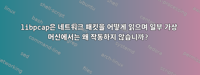 libpcap은 네트워크 패킷을 어떻게 읽으며 일부 가상 머신에서는 왜 작동하지 않습니까?