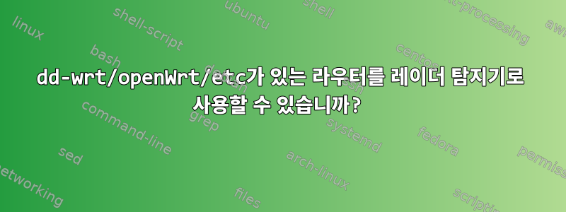 dd-wrt/openWrt/etc가 있는 라우터를 레이더 탐지기로 사용할 수 있습니까?