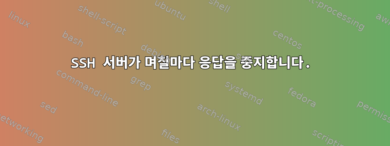 SSH 서버가 며칠마다 응답을 중지합니다.