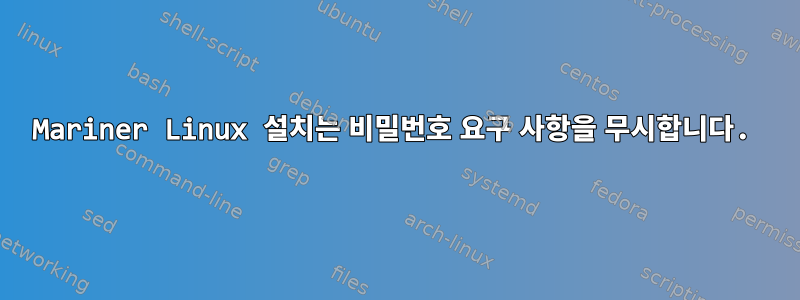 Mariner Linux 설치는 비밀번호 요구 사항을 무시합니다.