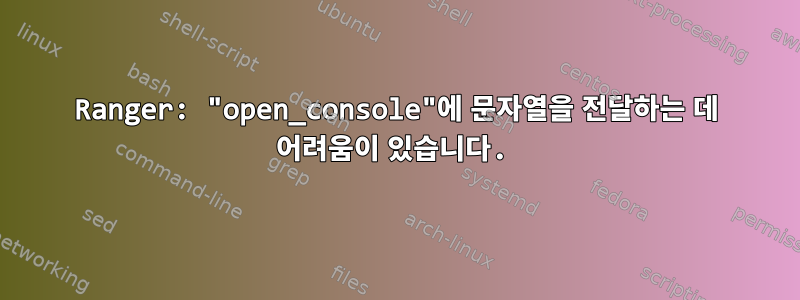 Ranger: "open_console"에 문자열을 전달하는 데 어려움이 있습니다.