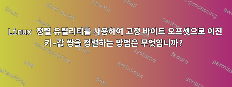 Linux 정렬 유틸리티를 사용하여 고정 바이트 오프셋으로 이진 키-값 쌍을 정렬하는 방법은 무엇입니까?