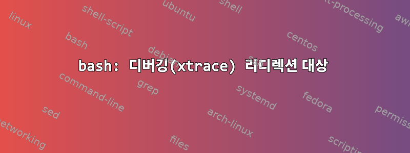 bash: 디버깅(xtrace) 리디렉션 대상