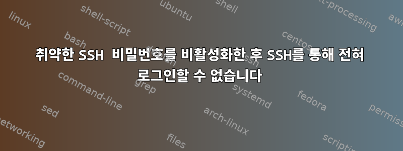 취약한 SSH 비밀번호를 비활성화한 후 SSH를 통해 전혀 로그인할 수 없습니다