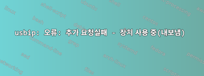 usbip: 오류: 추가 요청실패 - 장치 사용 중(내보냄)