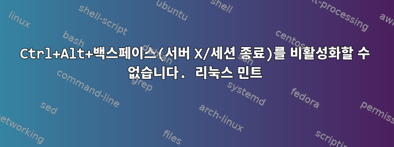 Ctrl+Alt+백스페이스(서버 X/세션 종료)를 비활성화할 수 없습니다. 리눅스 민트