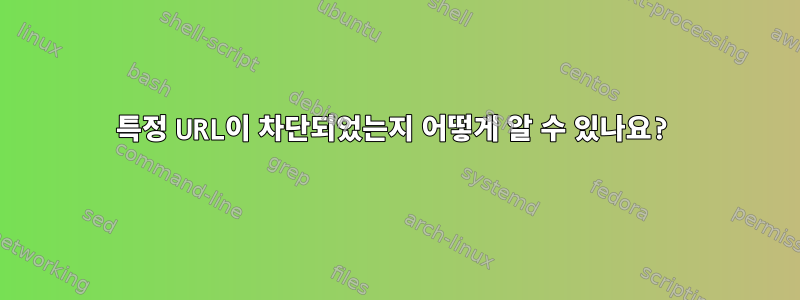 특정 URL이 차단되었는지 어떻게 알 수 있나요?