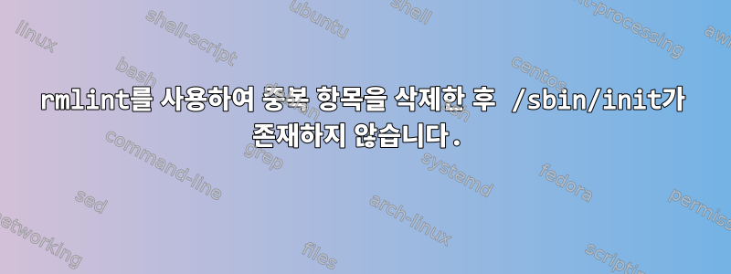 rmlint를 사용하여 중복 항목을 삭제한 후 /sbin/init가 존재하지 않습니다.