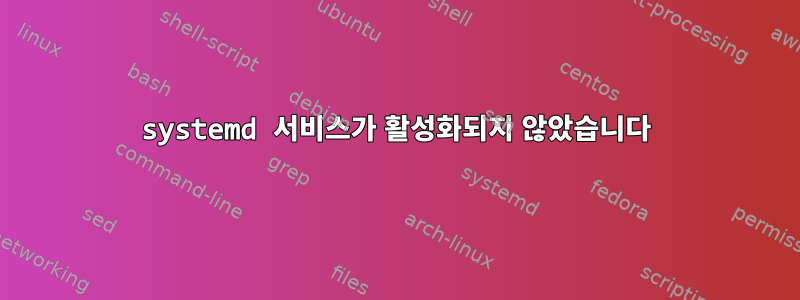 systemd 서비스가 활성화되지 않았습니다