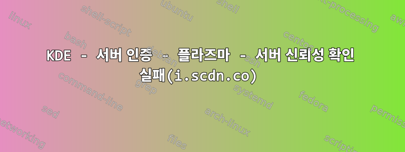 KDE - 서버 인증 - 플라즈마 - 서버 신뢰성 확인 실패(i.scdn.co)