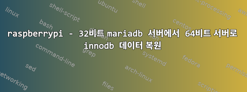 raspberrypi - 32비트 mariadb 서버에서 64비트 서버로 innodb 데이터 복원