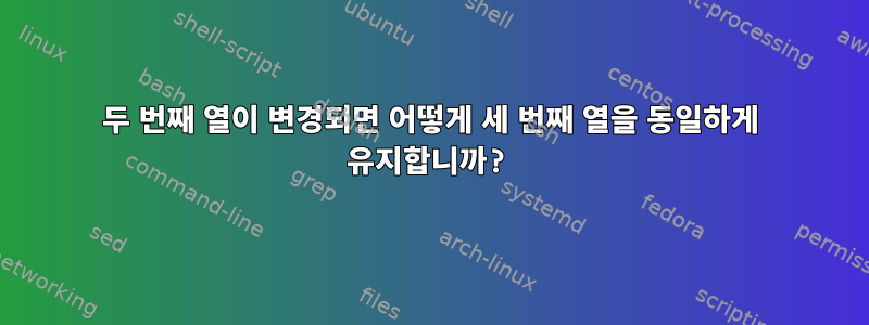 두 번째 열이 변경되면 어떻게 세 번째 열을 동일하게 유지합니까?