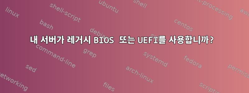 내 서버가 레거시 BIOS 또는 UEFI를 사용합니까?