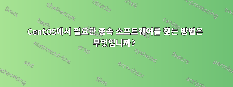 CentOS에서 필요한 종속 소프트웨어를 찾는 방법은 무엇입니까?