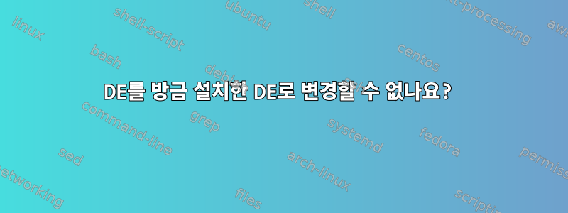 DE를 방금 설치한 DE로 변경할 수 없나요?