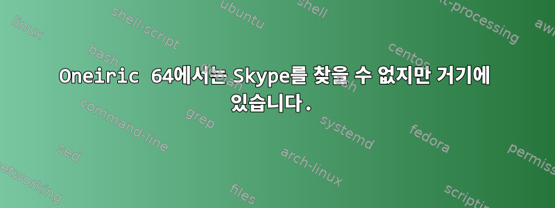 Oneiric 64에서는 Skype를 찾을 수 없지만 거기에 있습니다.